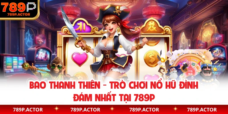 Bao Thanh Thiên - Trò Chơi Nổ Hũ Đình Đám Nhất Tại 789P