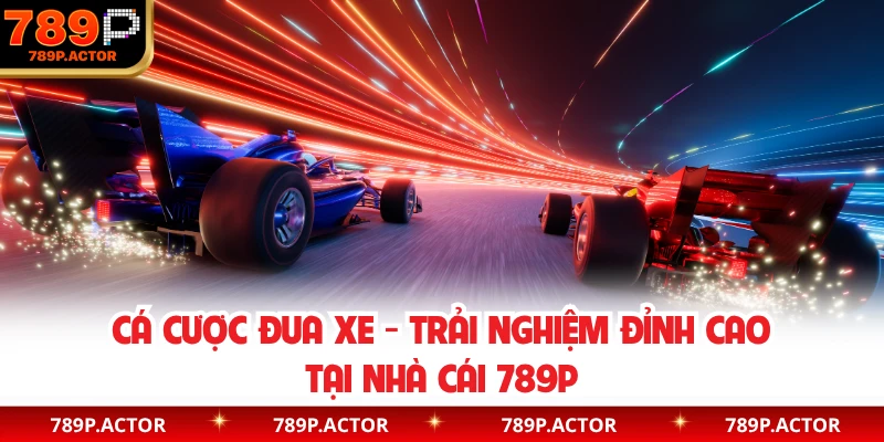 Cá Cược Đua Xe - Trải Nghiệm Đỉnh Cao Tại Nhà Cái 789P