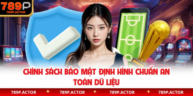 Chính sách bảo mật định hình chuẩn an toàn dữ liệu