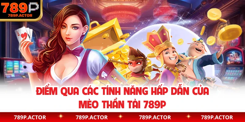 Điểm qua các tính năng hấp dẫn của mèo thần tài 789P
