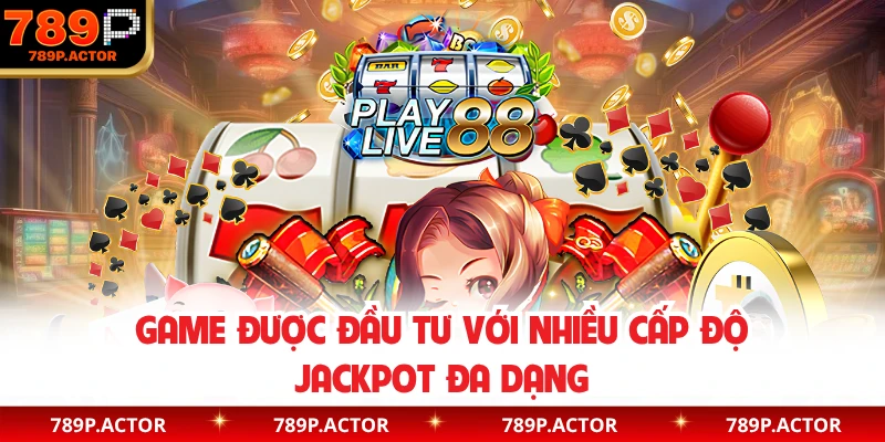 Game được đầu tư với nhiều cấp độ Jackpot đa dạng