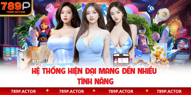 Hệ thống hiện đại mang đến nhiều tính năng