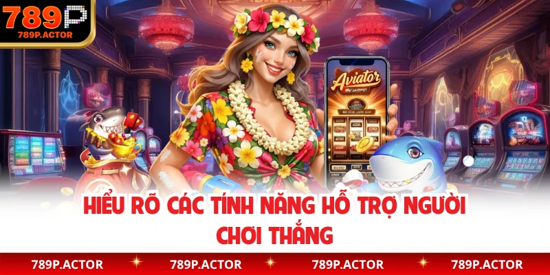 Hiểu rõ các tính năng hỗ trợ người chơi thắng