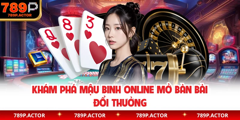 Khám phá mậu binh online mở bàn bài đổi thưởng