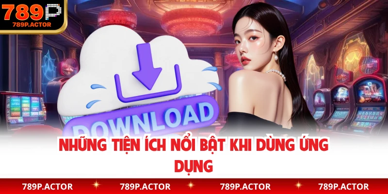 Những tiện ích nổi bật khi dùng ứng dụng