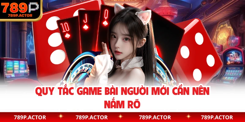 Quy tắc game bài người mới cần nên nắm rõ