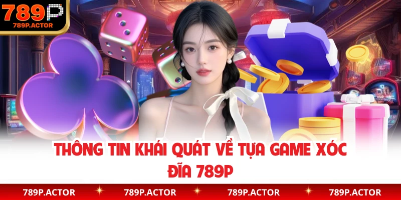 Thông tin khái quát về tựa game xóc đĩa 789P