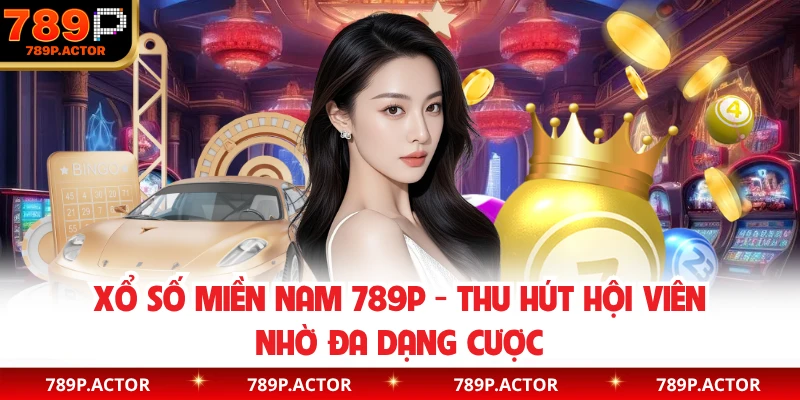 Xổ Số Miền Nam 789P - Thu Hút Hội Viên Nhờ Đa Dạng Cược